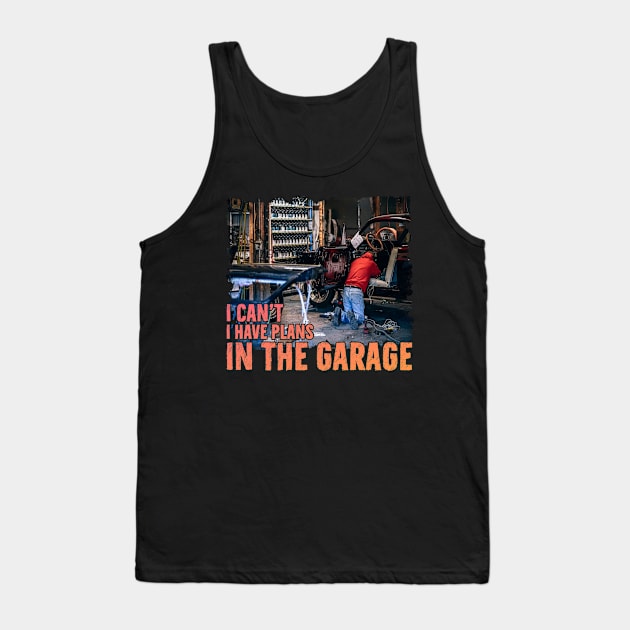 I can't I have plans In the Garage Funny Mechanic Working Tank Top by reginaturner